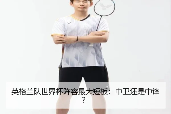 英格兰队世界杯阵容最大短板：中卫还是中锋？